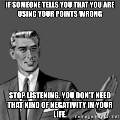 if-someone-tells-you-that-you-are-using-your-points-wrong-stop-listening-you-dont-need-that-kind-of-